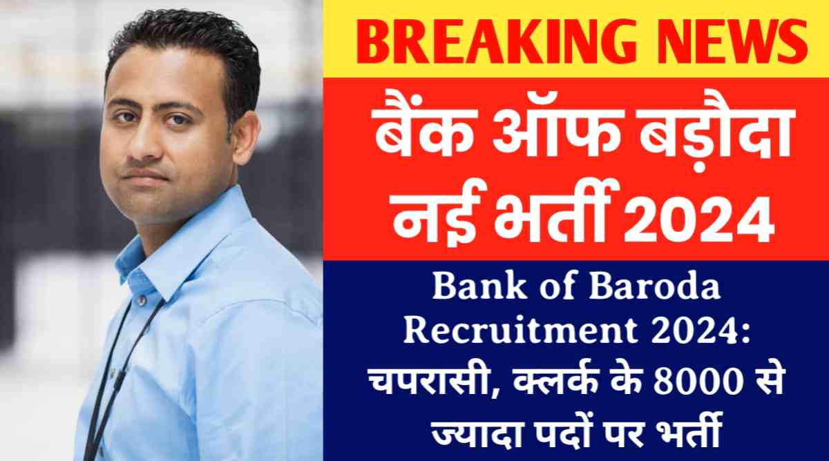 Bank of Baroda Recruitment 2024: चपरासी, क्लर्क के 8000 से ज्यादा पदों पर भर्ती