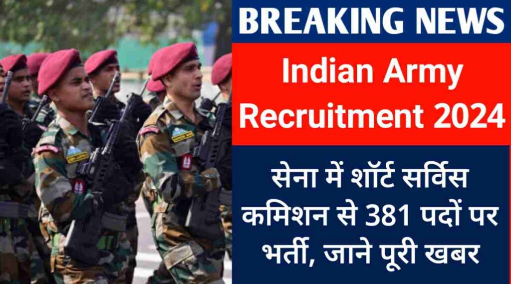 Indian Army Recruitment 2024: सेना में शॉर्ट सर्विस कमिशन से 381 पदों पर भर्ती, जाने पूरी खबर