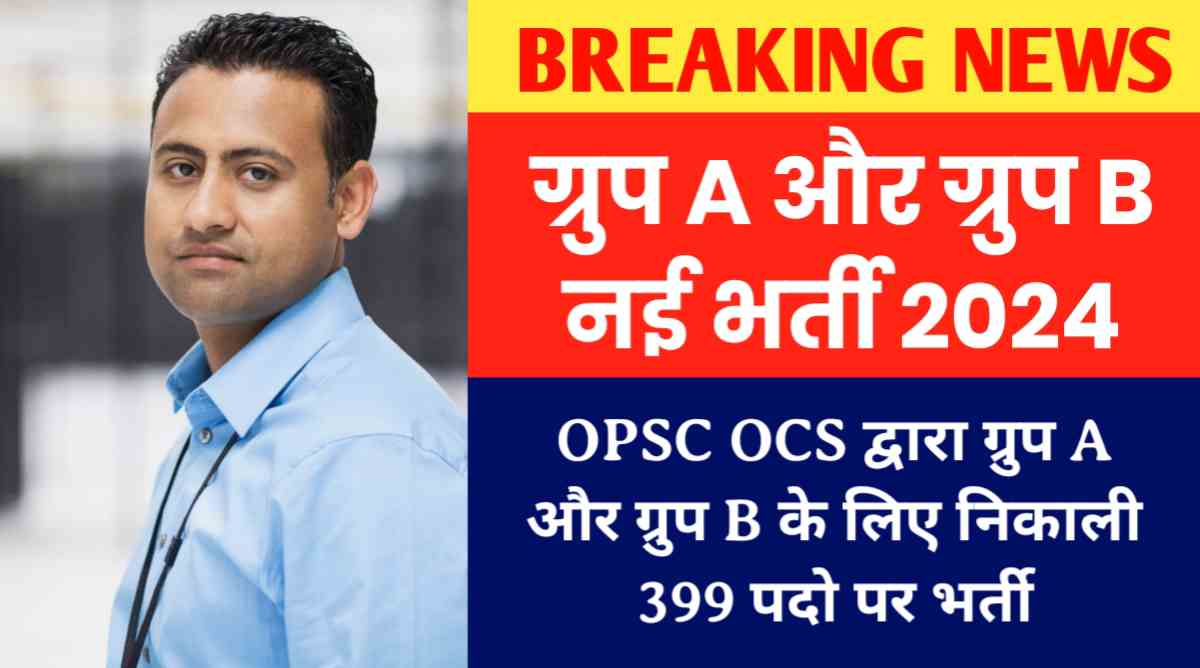 ग्रुप A और ग्रुप B नई भर्ती 2024: OPSC ने ग्रुप A और ग्रुप B के लिए निकाली 399 पदो पर भर्ती