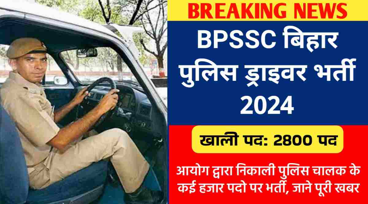 BPSSC बिहार पुलिस ड्राइवर भर्ती 2024 : आयोग द्वारा निकाली पुलिस चालक के 2800 पदो पर भर्ती, जाने पूरी खबर
