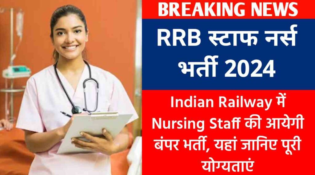 RRB स्टाफ नर्स भर्ती 2024 : Indian Railway में Nursing Staff की आयेगी बंपर भर्ती, यहां जानिए योग्यताएं