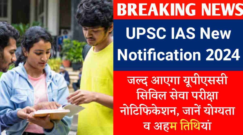 UPSC IAS New Notification 2024 : जल्द आएगा यूपीएससी सिविल सेवा परीक्षा नोटिफिकेशन, जानें योग्यता व अहम तिथियां