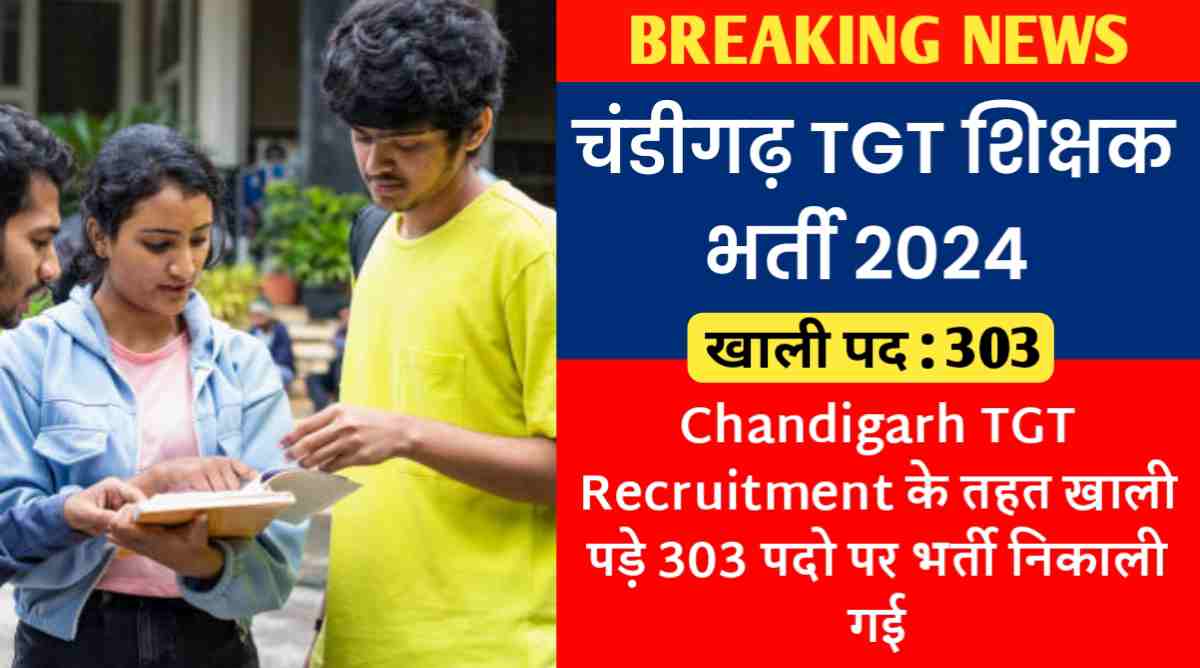 चंडीगढ़ शिक्षक भर्ती 2024 : Chandigarh TGT Recruitment के तहत खाली पड़े 303 पदो पर भर्ती निकाली गई