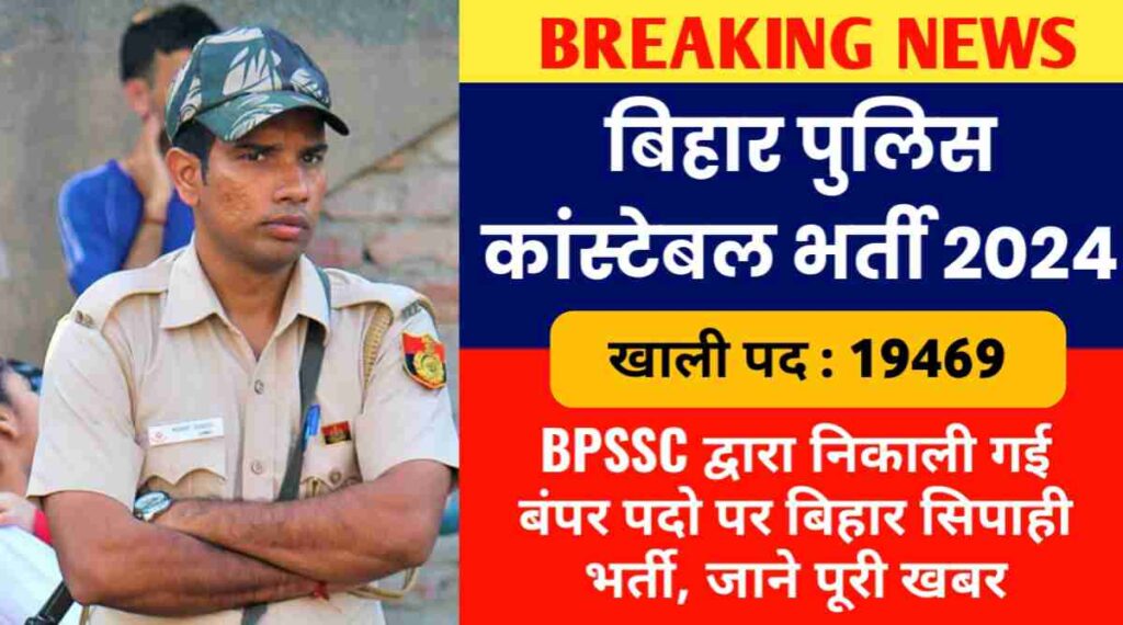 बिहार पुलिस कांस्टेबल भर्ती 2024 : BPSSC द्वारा निकाली गई 19469 पुलिस कांस्टेबल भर्ती, जाने पूरी खबर