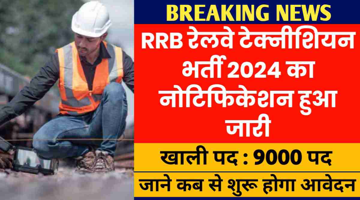 RRB रेलवे टेक्नीशियन भर्ती 2024 : टेक्नीशियन के कुल 9000 पदो का नोटिफिकेशन हुआ जारी, जाने कब होगा आवेदन