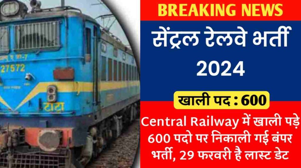 सेंट्रल रेलवे भर्ती 2024 : Central Railway में खाली पड़े 600 पदो पर निकाली गई बंपर भर्ती, 29 फरवरी है लास्ट डेट