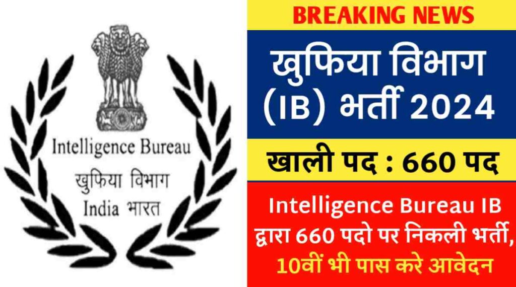 Intelligence Bureau Vacancy 2024 खुफिया विभाग IB द्वारा 660 पदो पर निकली भर्ती, 10वीं भी पास करे आवेदन