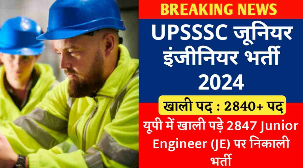 UPSSSC जूनियर इंजीनियर भर्ती 2024 : यूपी में खाली पड़े 2847 Junior Engineer (JE) पर निकाली भर्ती