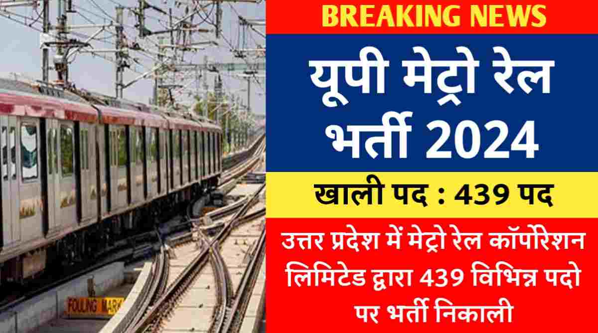 यूपी मेट्रो रेल भर्ती 2024 : उत्तर प्रदेश में मेट्रो रेल कॉर्पोरेशन लिमिटेड द्वारा 439 विभिन्न पदो पर भर्ती निकाली